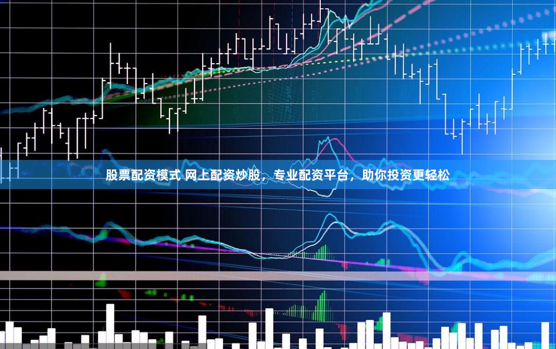 股票配资模式 网上配资炒股，专业配资平台，助你投资更轻松